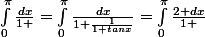 
 \\ 
 \\  \int_0^{\pi}\frac{dx}{1+\cosx}=\int_0^{\pi}\frac{dx}{1+\frac {1}{1+tanx}}=\int_0^{\pi}\frac{2+\tanx dx}{1+\tanx}